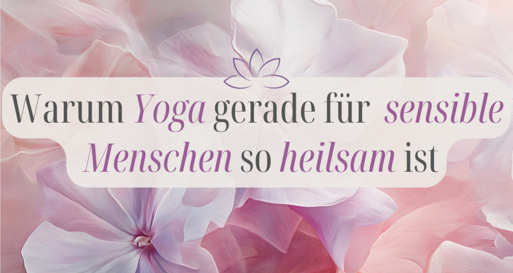 Warum Yoga gerade für sensible Menschen so heilsam ist
